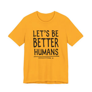Let's Be Better Humans | Deluxe Tee
