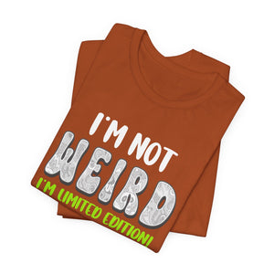 I’m Not Weird I’m Limited Edition!| Deluxe Tee