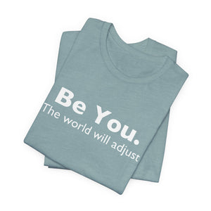 Be You The World Will Adjust | Deluxe Tee