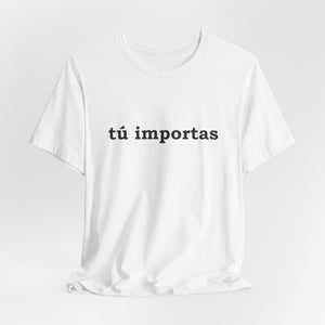 Tú Importas | Deluxe Tee