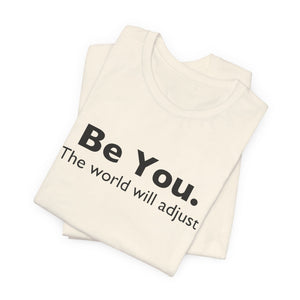 Be You The World Will Adjust | Deluxe Tee