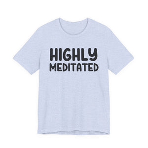 Highly Meditated t-shirt - Zenfull Heart self love and healing affirmation apparel