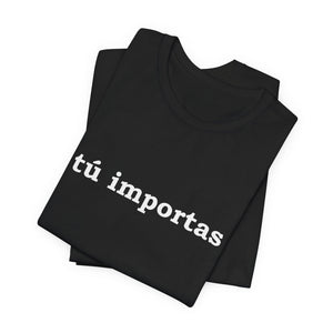 Tú Importas | Deluxe Tee