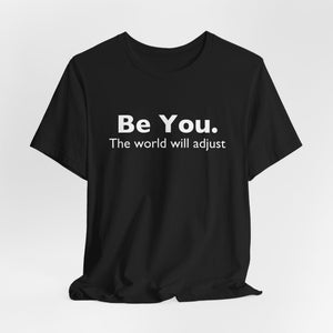 Be You The World Will Adjust | Deluxe Tee
