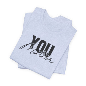 You Matter | To The Person Behind Me t-shirt - Zenfull Heart self love and healing affirmation apparel