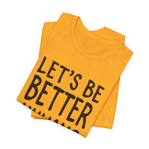 Let's Be Better Humans | Deluxe Tee