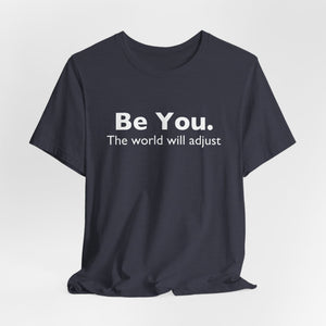 Be You The World Will Adjust | Deluxe Tee