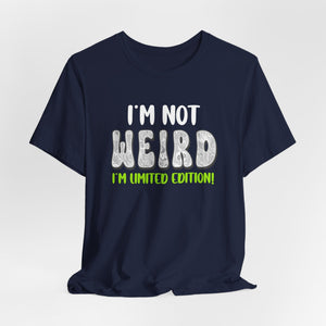 I’m Not Weird I’m Limited Edition!| Deluxe Tee