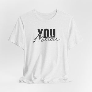 You Matter | To The Person Behind Me t-shirt - Zenfull Heart self love and healing affirmation apparel