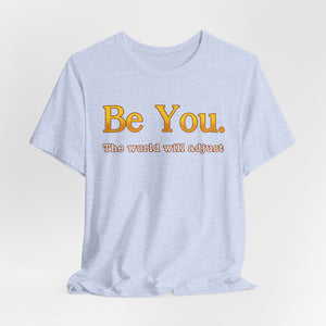 Be You The Would Will Adjust | Deluxe Tee