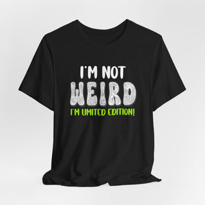 I’m Not Weird I’m Limited Edition!| Deluxe Tee