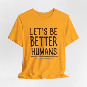 Let's Be Better Humans | Deluxe Tee
