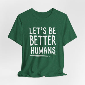 Let's Be Better Humans | Deluxe Tee