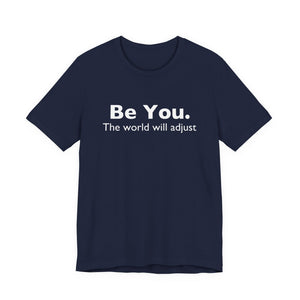 Be You The World Will Adjust | Deluxe Tee