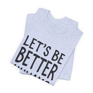 Let's Be Better Humans t-shirt - Zenfull Heart self love and healing affirmation apparel