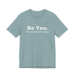 Be You The World Will Adjust | Deluxe Tee