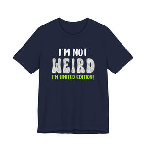 I’m Not Weird I’m Limited Edition!| Deluxe Tee
