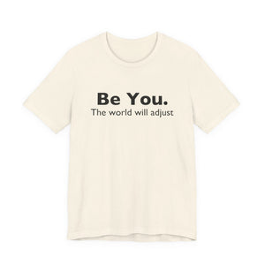 Be You The World Will Adjust | Deluxe Tee