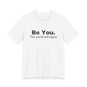 Be You The World Will Adjust | Deluxe Tee