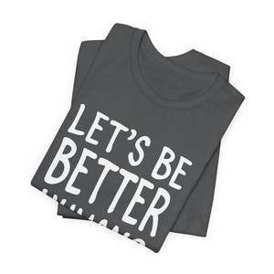 Let's Be Better Humans | Deluxe Tee