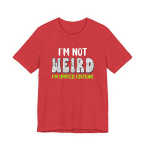 I’m Not Weird I’m Limited Edition!| Deluxe Tee