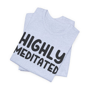 Highly Meditated t-shirt - Zenfull Heart self love and healing affirmation apparel