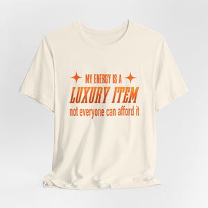 My Energy Is A Luxury Item | Deluxe Tee