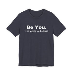 Be You The World Will Adjust | Deluxe Tee