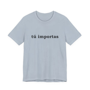 Tú Importas | Deluxe Tee