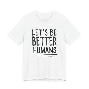 Let's Be Better Humans t-shirt - Zenfull Heart self love and healing affirmation apparel