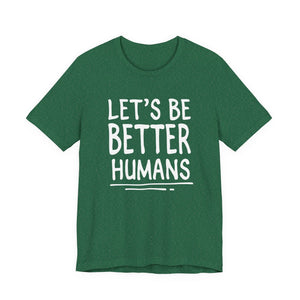 Let's Be Better Humans | Deluxe Tee