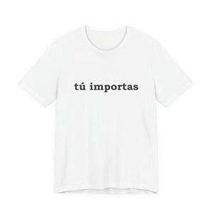 Tú Importas | Deluxe Tee