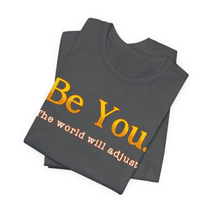 Be You The World Will Adjust | Deluxe Tee