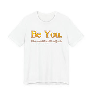 Be You The Would Will Adjust | Deluxe Tee