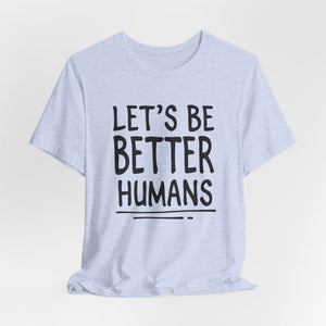 Let's Be Better Humans t-shirt - Zenfull Heart self love and healing affirmation apparel