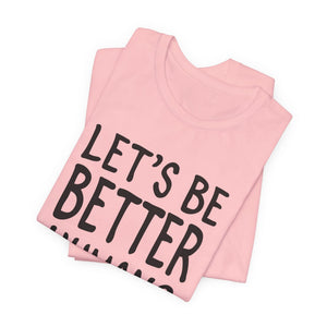 Let's Be Better Humans t-shirt - Zenfull Heart self love and healing affirmation apparel