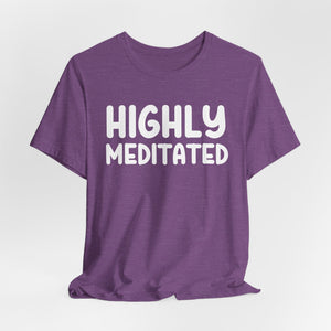 Highly Meditated t-shirt - Zenfull Heart self love and healing affirmation apparel