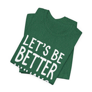 Let's Be Better Humans | Deluxe Tee