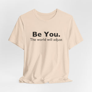 Be You The World Will Adjust | Deluxe Tee