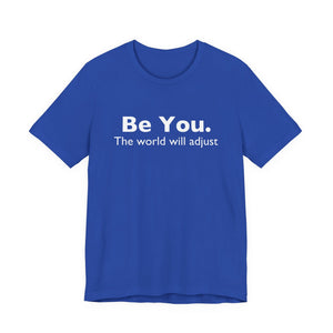 Be You The World Will Adjust | Deluxe Tee