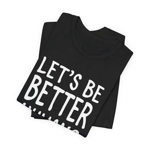 Let's Be Better Humans | Deluxe Tee