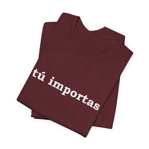 Tú Importas | Deluxe Tee