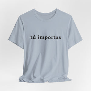 Tú Importas | Deluxe Tee