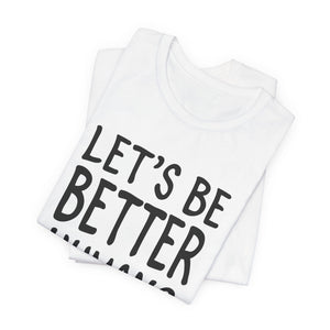 Let's Be Better Humans t-shirt - Zenfull Heart self love and healing affirmation apparel