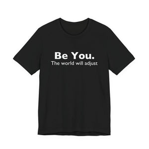 Be You The World Will Adjust | Deluxe Tee