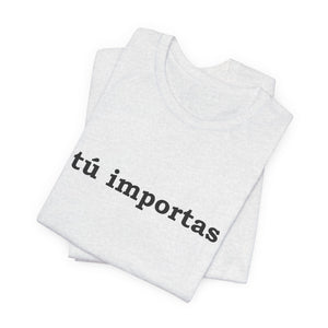 Tú Importas | Deluxe Tee