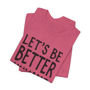 Let's Be Better Humans | Deluxe Tee