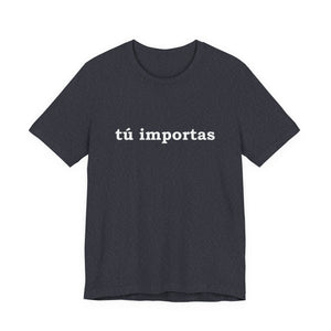 Tú Importas | Deluxe Tee